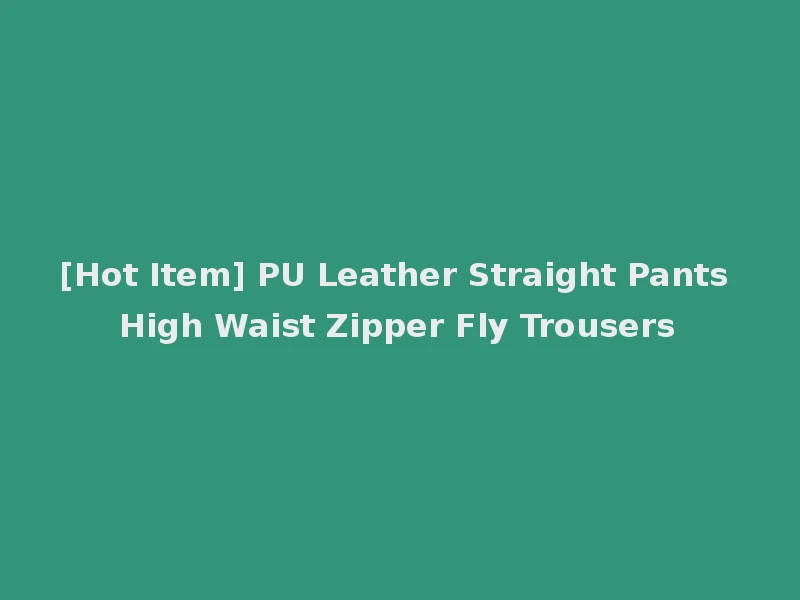 [Hot Item] PU Leather Straight Pants High Waist Zipper Fly Trousers