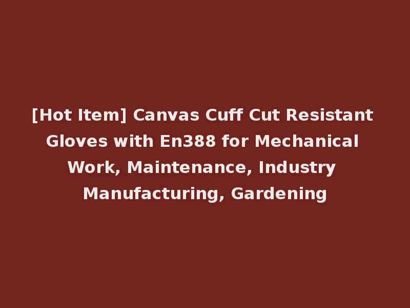 [Hot Item] Canvas Cuff Cut Resistant Gloves with En388 for Mechanical Work, Maintenance, Industry Manufacturing, Gardening