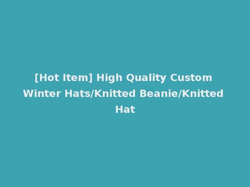 [Hot Item] High Quality Custom Winter Hats/Knitted Beanie/Knitted Hat