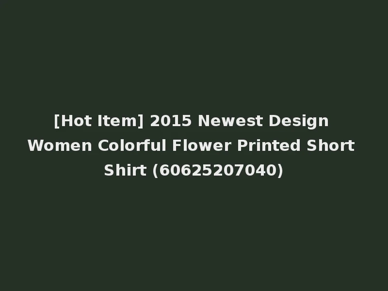 [Hot Item] 2015 Newest Design Women Colorful Flower Printed Short Shirt (60625207040)