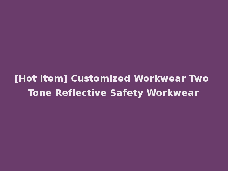 [Hot Item] Customized Workwear Two Tone Reflective Safety Workwear