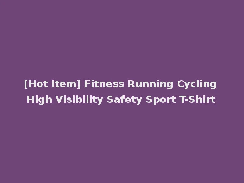 [Hot Item] Fitness Running Cycling High Visibility Safety Sport T-Shirt