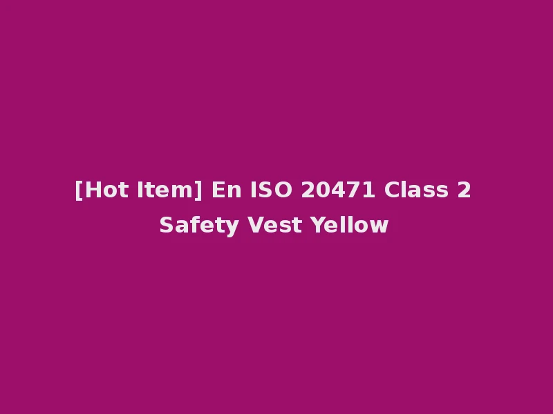 [Hot Item] En ISO 20471 Class 2 Safety Vest Yellow
