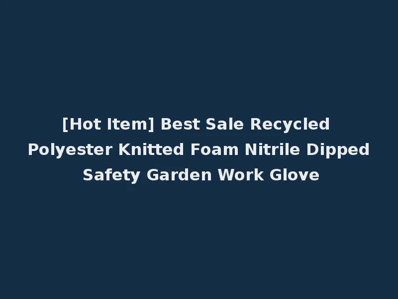 [Hot Item] Best Sale Recycled Polyester Knitted Foam Nitrile Dipped Safety Garden Work Glove