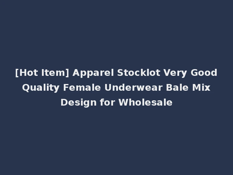 [Hot Item] Apparel Stocklot Very Good Quality Female Underwear Bale Mix Design for Wholesale