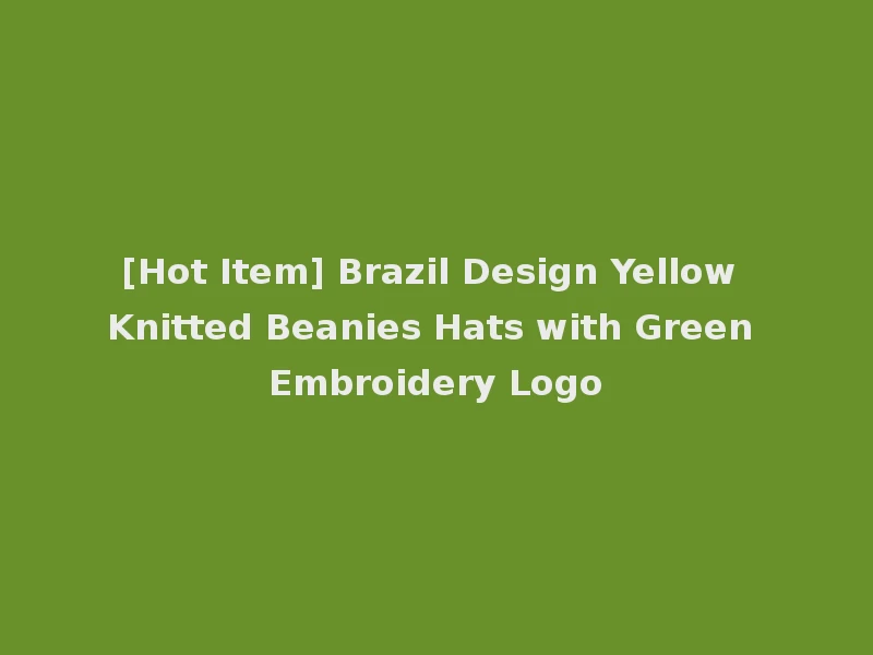 [Hot Item] Brazil Design Yellow Knitted Beanies Hats with Green Embroidery Logo