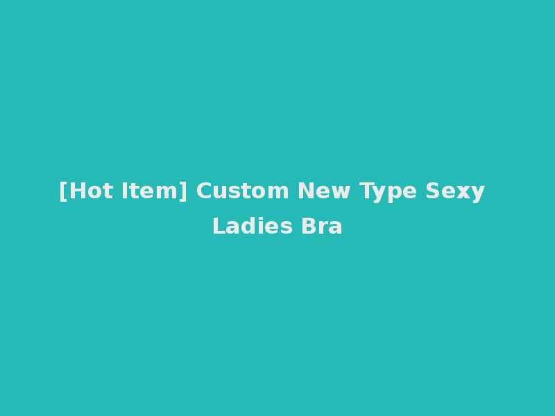 [Hot Item] Custom New Type Sexy Ladies Bra