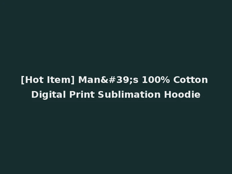 [Hot Item] Man's 100% Cotton Digital Print Sublimation Hoodie