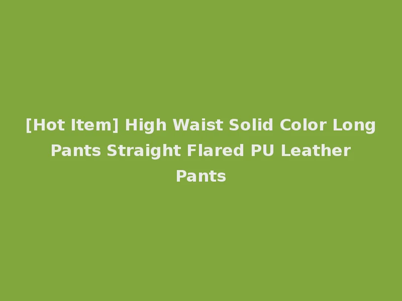[Hot Item] High Waist Solid Color Long Pants Straight Flared PU Leather Pants