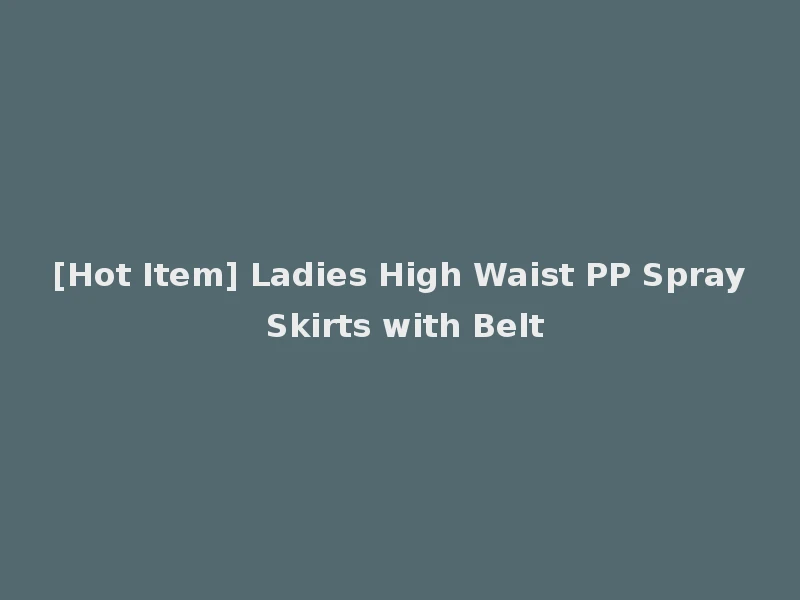 [Hot Item] Ladies High Waist PP Spray Skirts with Belt