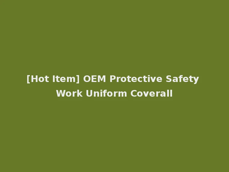 [Hot Item] OEM Protective Safety Work Uniform Coverall