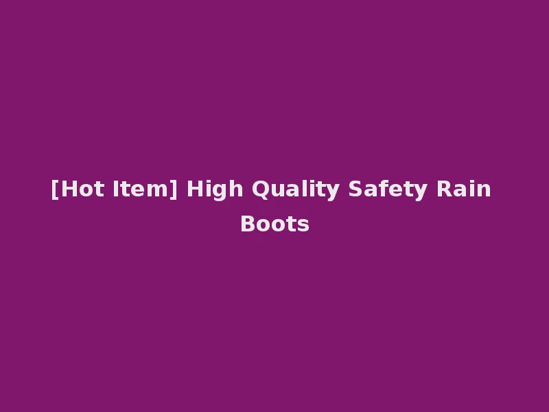 [Hot Item] High Quality Safety Rain Boots