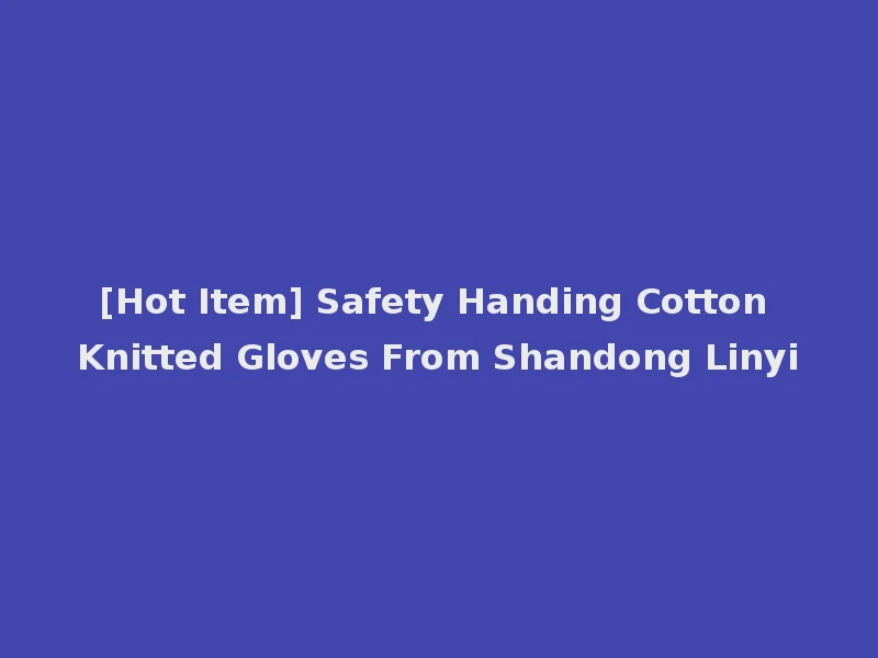 [Hot Item] Safety Handing Cotton Knitted Gloves From Shandong Linyi