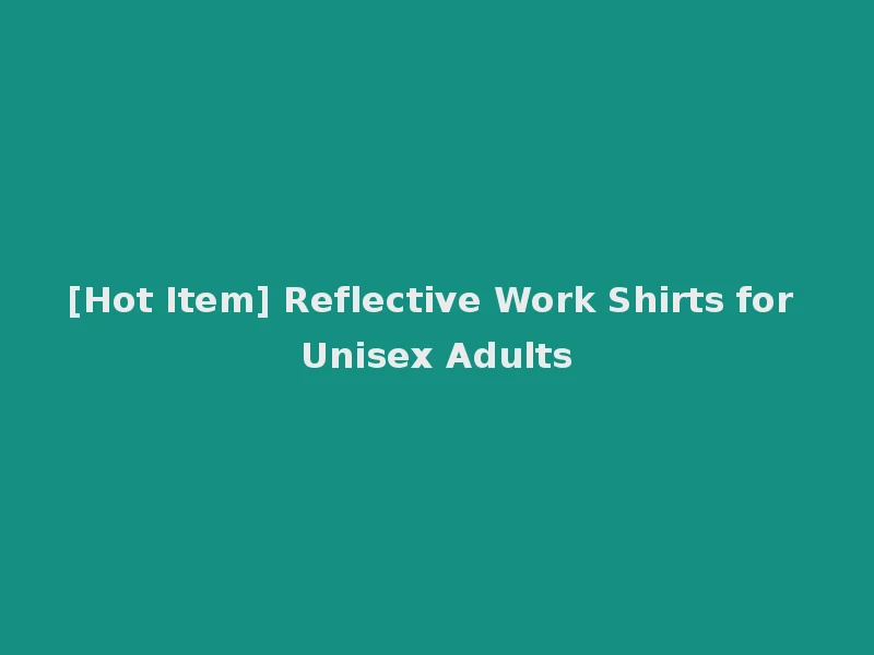 [Hot Item] Reflective Work Shirts for Unisex Adults
