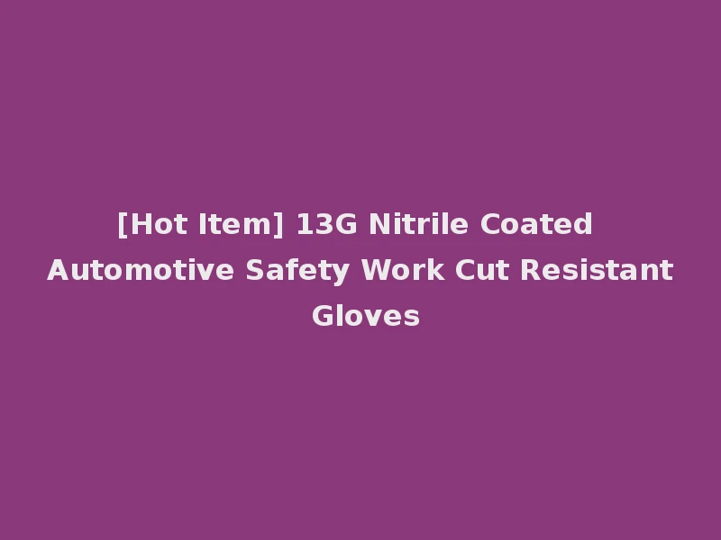 [Hot Item] 13G Nitrile Coated Automotive Safety Work Cut Resistant Gloves