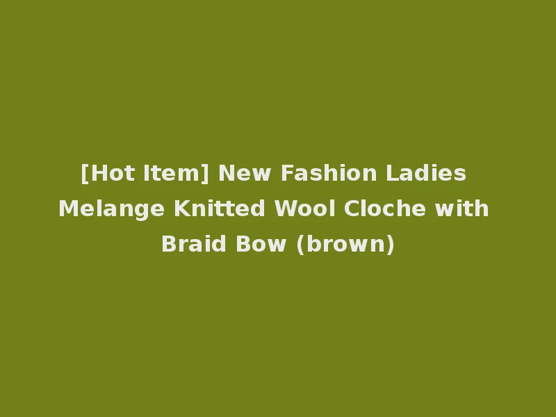 [Hot Item] New Fashion Ladies Melange Knitted Wool Cloche with Braid Bow (brown)