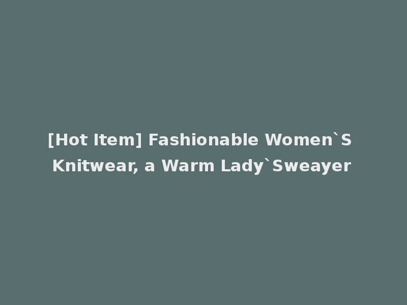 [Hot Item] Fashionable Women`S Knitwear, a Warm Lady`Sweayer
