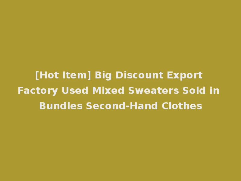 [Hot Item] Big Discount Export Factory Used Mixed Sweaters Sold in Bundles Second-Hand Clothes