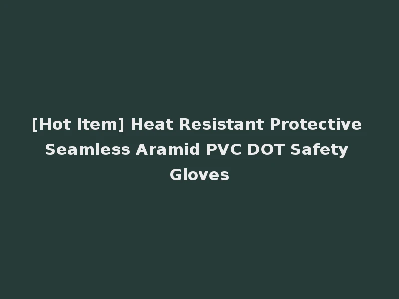 [Hot Item] Heat Resistant Protective Seamless Aramid PVC DOT Safety Gloves