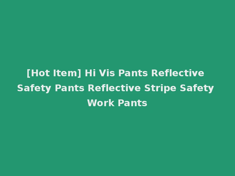 [Hot Item] Hi Vis Pants Reflective Safety Pants Reflective Stripe Safety Work Pants