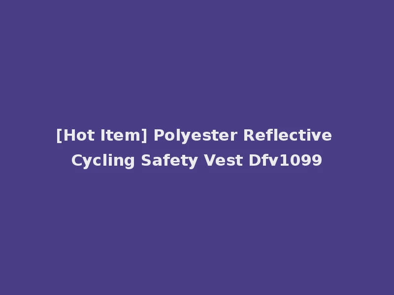 [Hot Item] Polyester Reflective Cycling Safety Vest Dfv1099