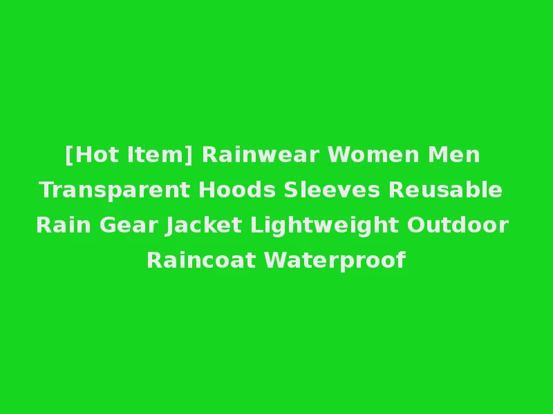 [Hot Item] Rainwear Women Men Transparent Hoods Sleeves Reusable Rain Gear Jacket Lightweight Outdoor Raincoat Waterproof