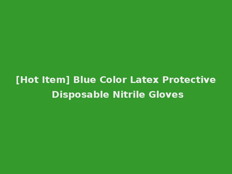 [Hot Item] Blue Color Latex Protective Disposable Nitrile Gloves