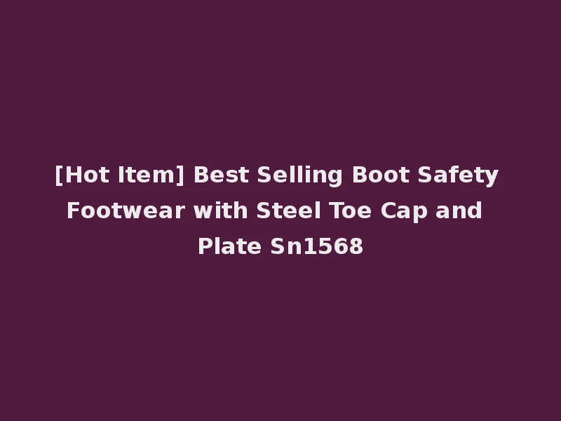 [Hot Item] Best Selling Boot Safety Footwear with Steel Toe Cap and Plate Sn1568