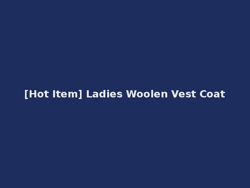 [Hot Item] Ladies Woolen Vest Coat