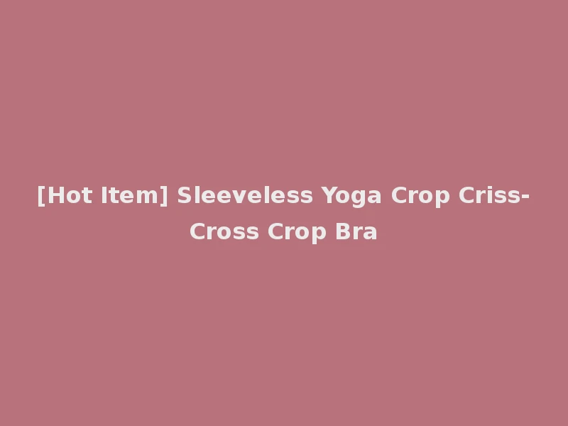 [Hot Item] Sleeveless Yoga Crop Criss-Cross Crop Bra