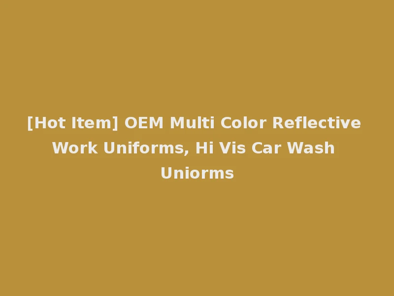 [Hot Item] OEM Multi Color Reflective Work Uniforms, Hi Vis Car Wash Uniorms