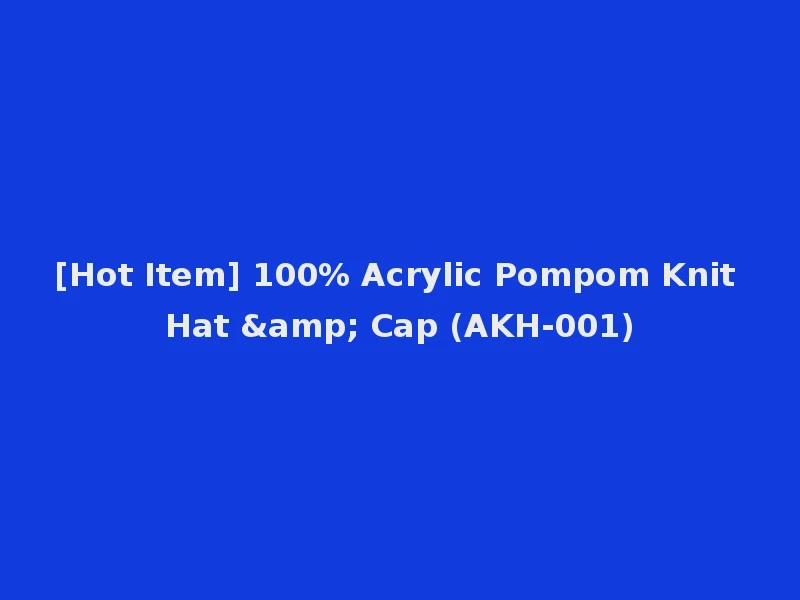 [Hot Item] 100% Acrylic Pompom Knit Hat & Cap (AKH-001)