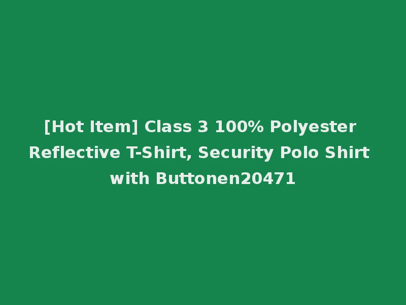 [Hot Item] Class 3 100% Polyester Reflective T-Shirt, Security Polo Shirt with Buttonen20471