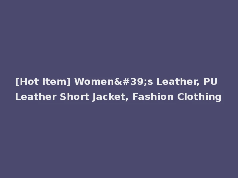 [Hot Item] Women's Leather, PU Leather Short Jacket, Fashion Clothing