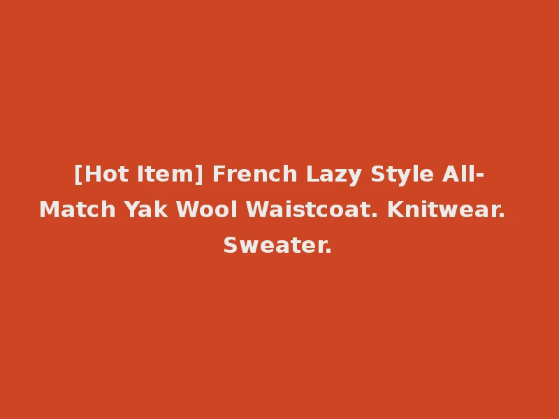 [Hot Item] French Lazy Style All-Match Yak Wool Waistcoat. Knitwear. Sweater.