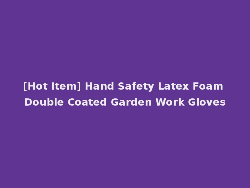 [Hot Item] Hand Safety Latex Foam Double Coated Garden Work Gloves