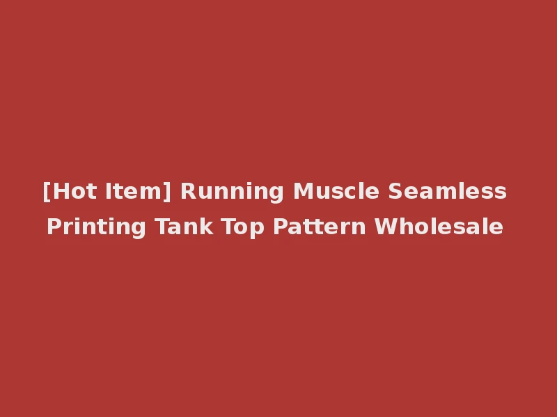 [Hot Item] Running Muscle Seamless Printing Tank Top Pattern Wholesale
