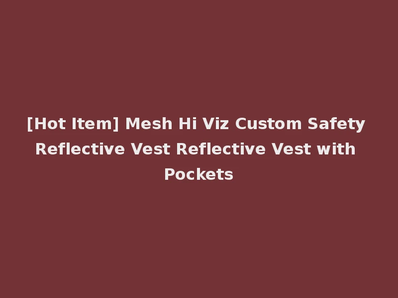 [Hot Item] Mesh Hi Viz Custom Safety Reflective Vest Reflective Vest with Pockets