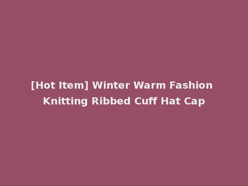 [Hot Item] Winter Warm Fashion Knitting Ribbed Cuff Hat Cap