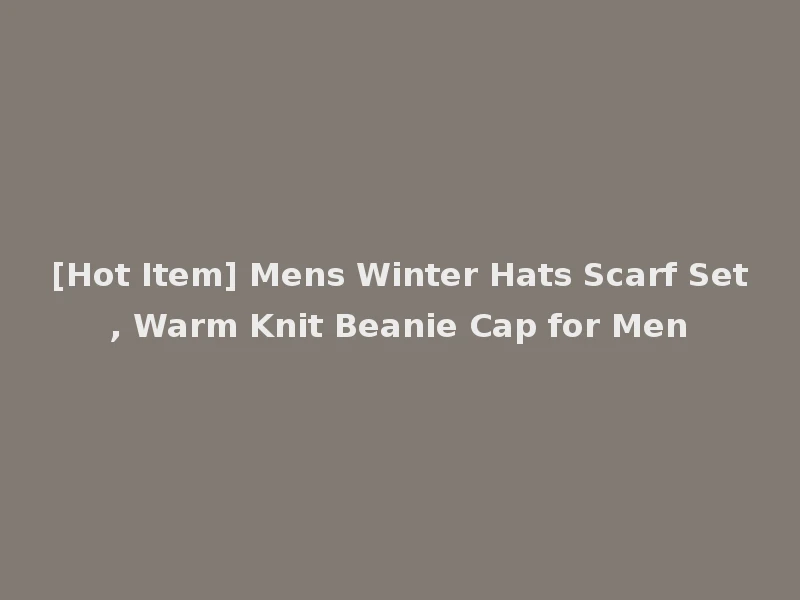 [Hot Item] Mens Winter Hats Scarf Set, Warm Knit Beanie Cap for Men
