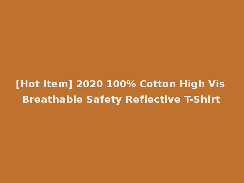 [Hot Item] 2020 100% Cotton High Vis Breathable Safety Reflective T-Shirt