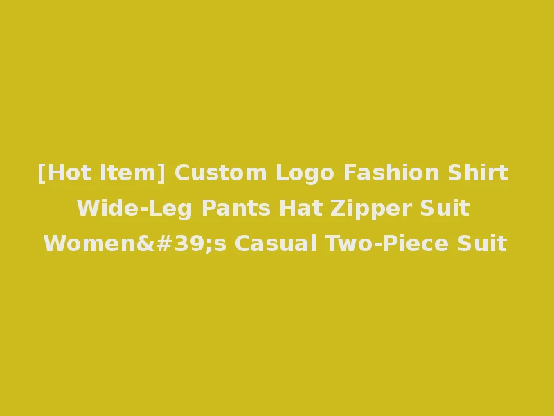 [Hot Item] Custom Logo Fashion Shirt Wide-Leg Pants Hat Zipper Suit Women's Casual Two-Piece Suit