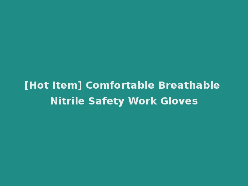 [Hot Item] Comfortable Breathable Nitrile Safety Work Gloves