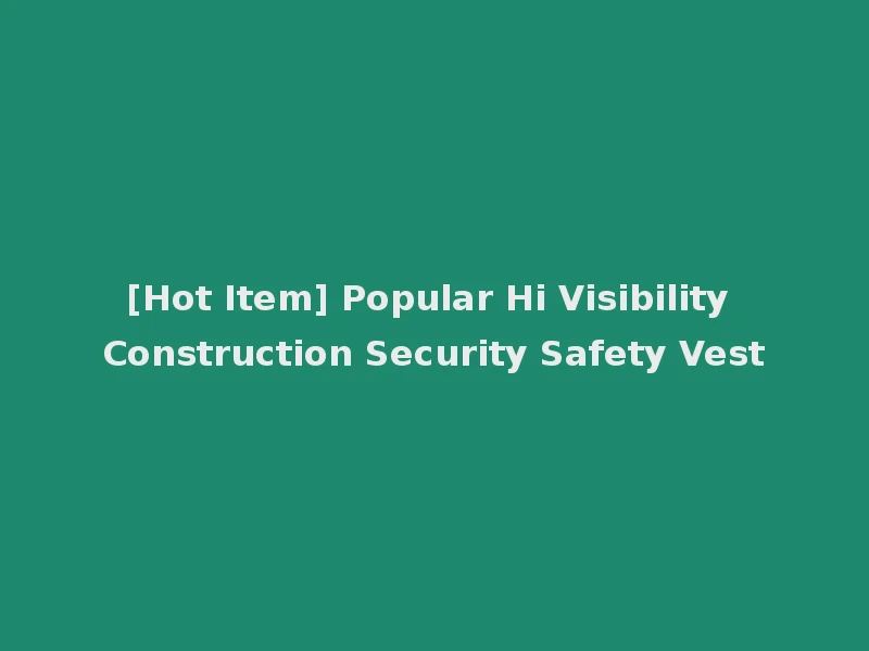[Hot Item] Popular Hi Visibility Construction Security Safety Vest