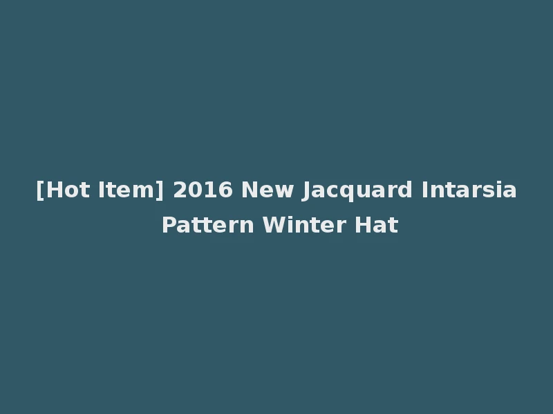 [Hot Item] 2016 New Jacquard Intarsia Pattern Winter Hat