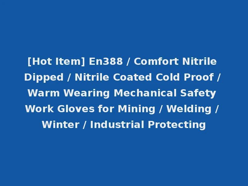 [Hot Item] En388 / Comfort Nitrile Dipped / Nitrile Coated Cold Proof / Warm Wearing Mechanical Safety Work Gloves for Mining / Welding / Winter / Industrial Protecting