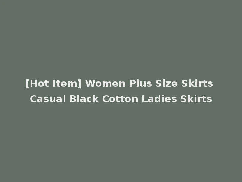 [Hot Item] Women Plus Size Skirts Casual Black Cotton Ladies Skirts