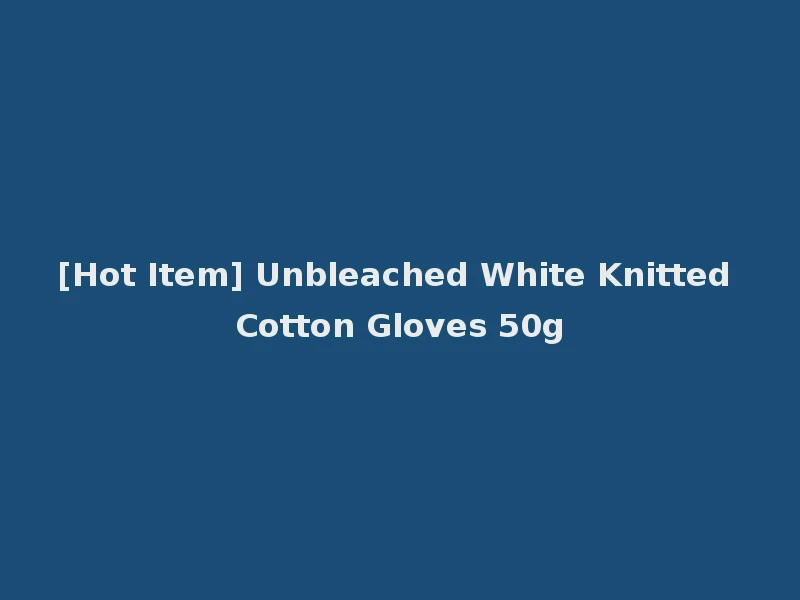 [Hot Item] Unbleached White Knitted Cotton Gloves 50g