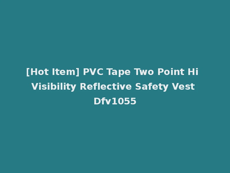 [Hot Item] PVC Tape Two Point Hi Visibility Reflective Safety Vest Dfv1055