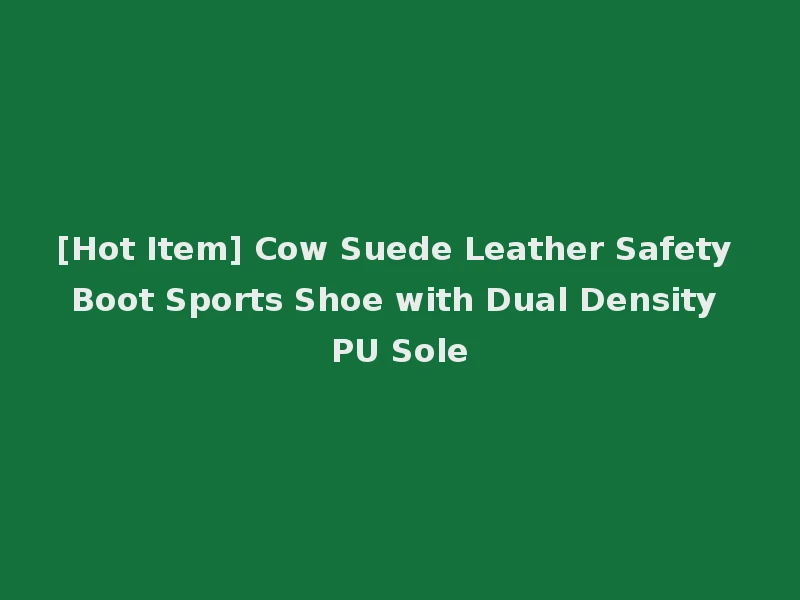 [Hot Item] Cow Suede Leather Safety Boot Sports Shoe with Dual Density PU Sole